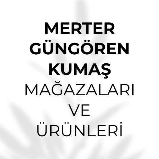 MERTER  ve GÜNGÖREN' DEKİ KUMAŞ TEDARİKÇİ MAĞAZALARI VE ÜRÜNLERİ