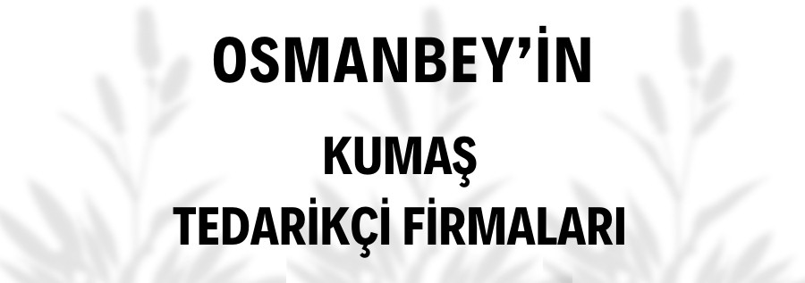 OSMANBEY'İN KUMAŞ MAĞAZALARI VE ÜRÜNLERİ