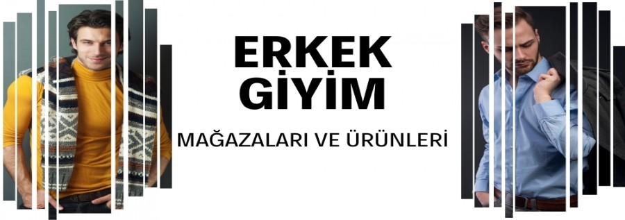 ERKEK GİYİM MAĞAZALARI VE ÜRÜNLERİ