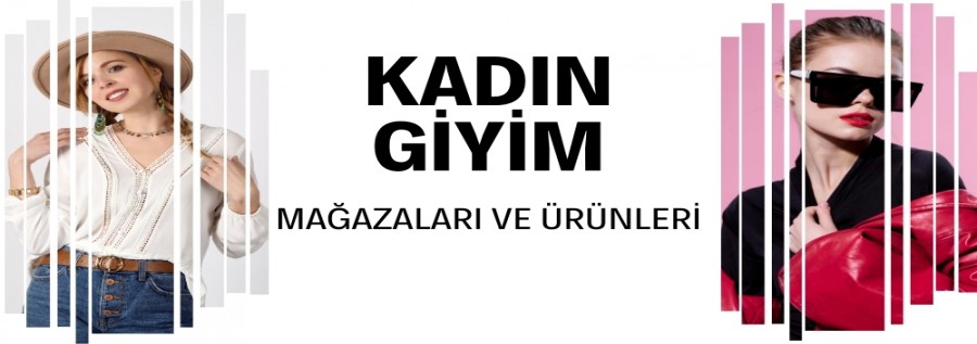 KADIN GİYİM MAĞAZALARI VE ÜRÜNLERİ