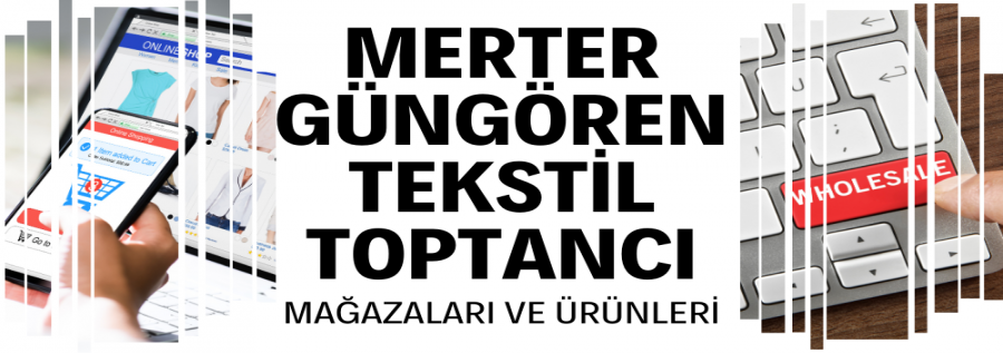 MERTER - GÜNGÖREN / TEKSTİL MERKEZİ TOPTANCI MAĞAZALARI VE ÜRÜNLERİ