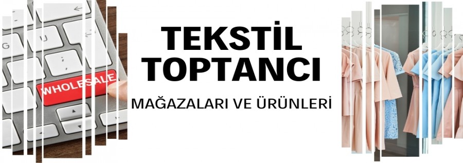 TEKSTİL TOPTANCI MAĞAZALARI VE ÜRÜNLERİ