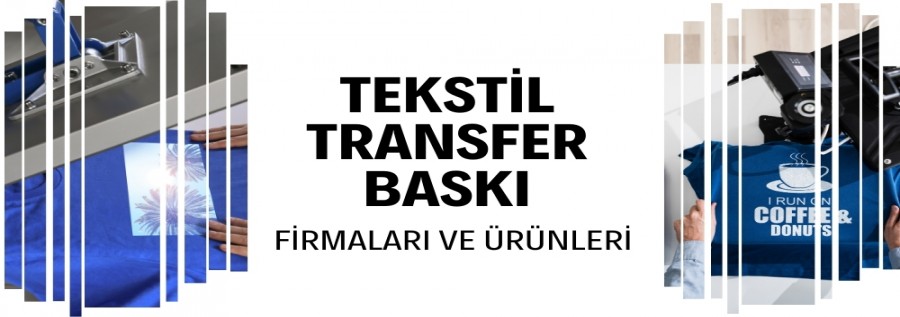 TEKSTİL TRANSFER BASKI HİZMET VEREN FİRMALAR VE ÜRÜNLERİ