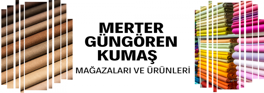 MERTER - GÜNGÖREN / KUMAŞ TEDARİKÇİ MAĞAZALARI VE ÜRÜNLERİ