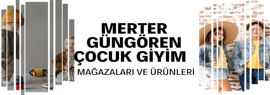 MERTER - GÜNGÖREN / ÇOCUK  GİYİM MAĞAZALARI VE ÜRÜNLERİ