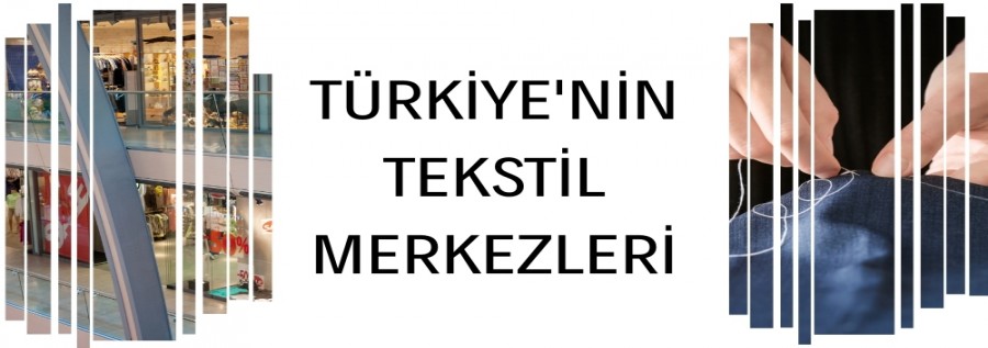 TÜRKİYE'NİN TEKSTİL MERKEZLERİ