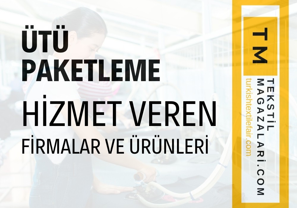 TEKSTİLDE ÜTÜ PAKETLEME HİZMET VEREN FİRMALAR VE ÜRÜNLERİ