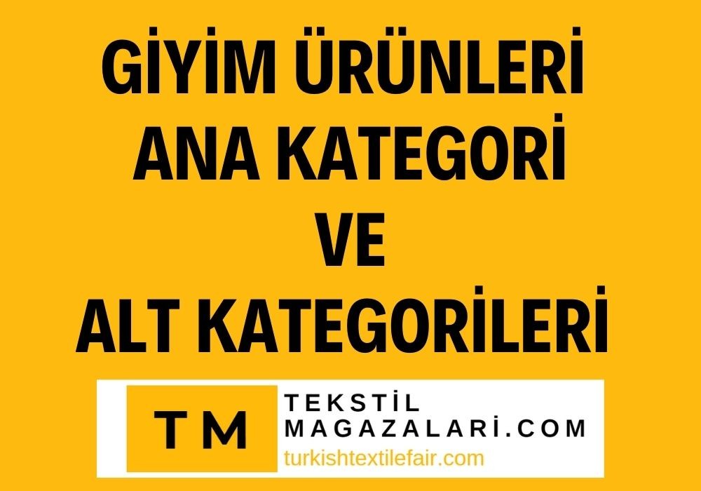 Giyim Ürünleri hangi ana kategori ve alt kategorilerden oluşur?