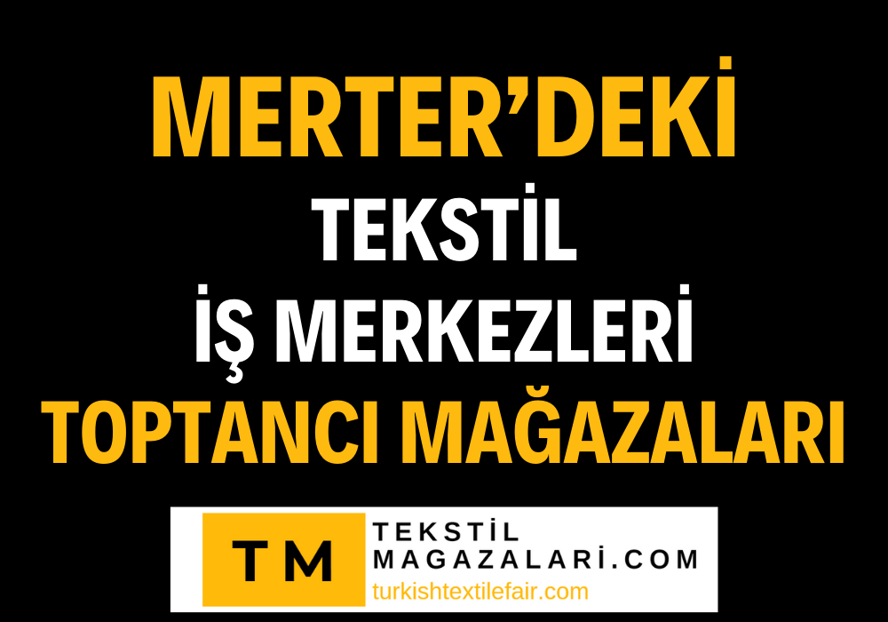 **Merter'deki Tekstil İş Merkezleri ve Toptancı Tekstil Mağazaları ile Ürünleri Hakkında**