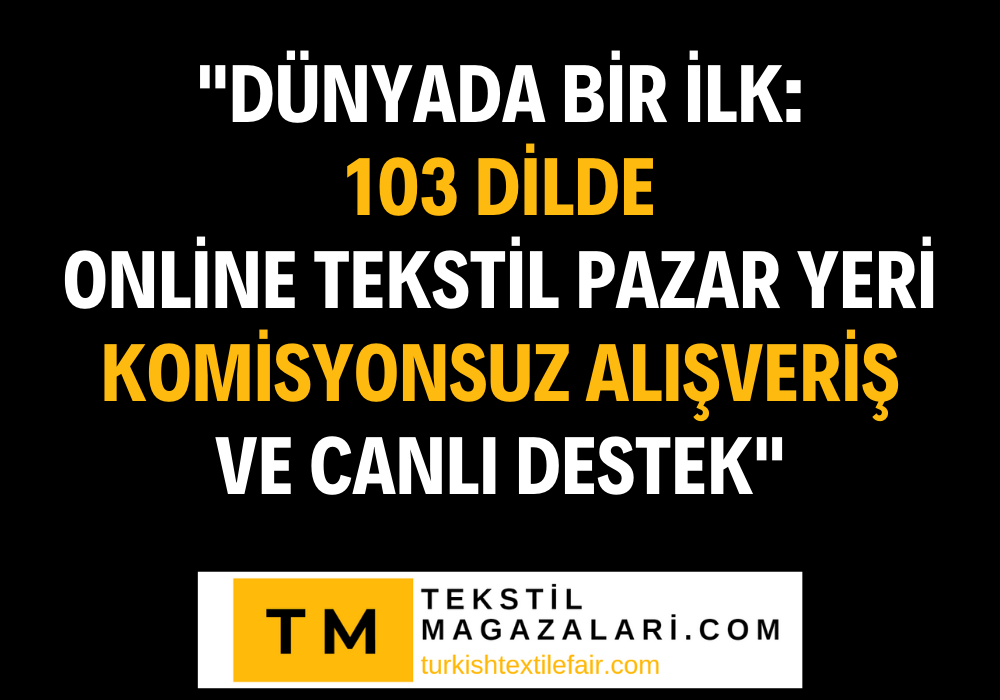 "Dünyada Bir İlk: 103 Dilde, 7/24 Online Tekstil Pazar Yeri | Komisyonsuz Alışveriş ve Canlı Destek"