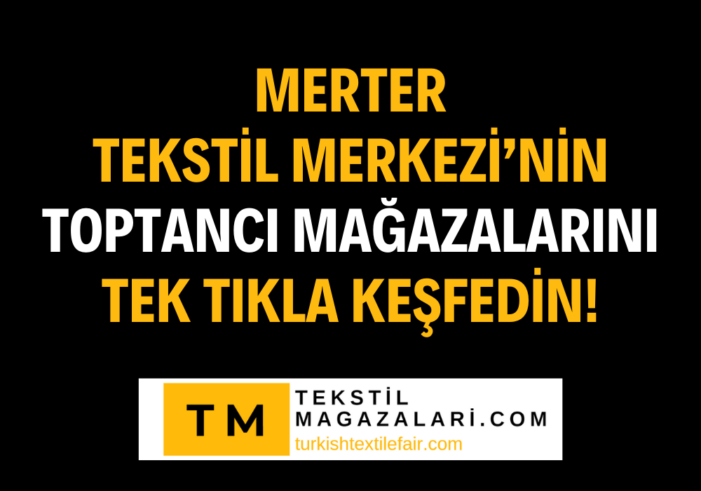 Merter Tekstil Merkezi I Tekstil Ürünleri ve Toptancı Mağazalarını I Tek Tıkla Keşfedin!