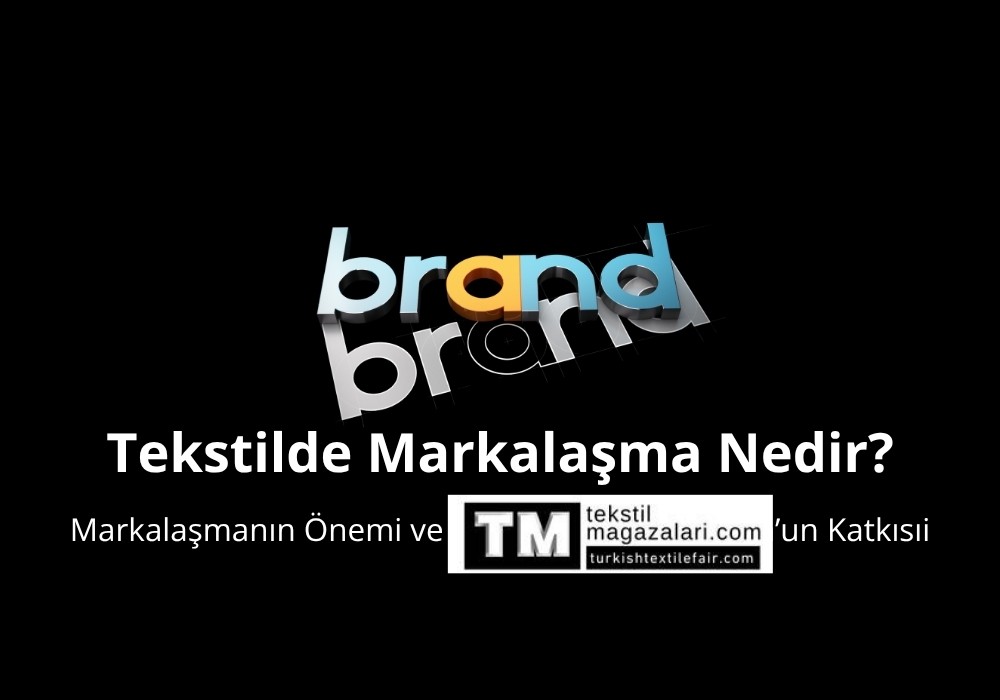 Tekstilde Markalaşma Nedir? | Markalaşmanın Önemi ve TekstilMagazalari.com’un Katkısı