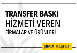 TRANSFER BASKI HİZMETİ VEREN FİRMALAR VE ÜRÜNLERİ I TurkishTextileFair.com & tekstilmagazalari.com 'da