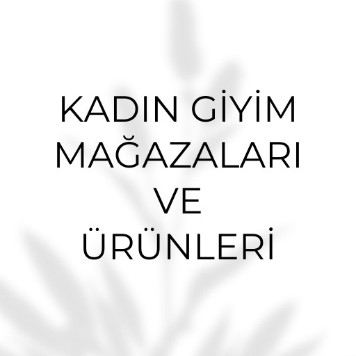 Kadın Giyim Mağazaları ve ürünleri