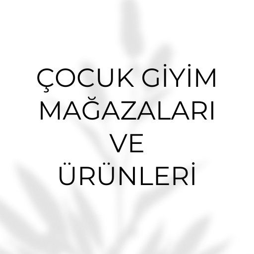 Çocuk Giyim Mağazaları  ve Ürünleri