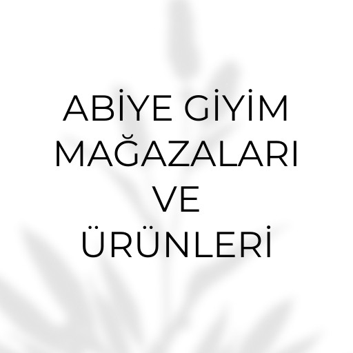 Abiye Giyim Mağazaları ve Ürünleri